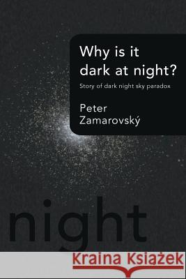 Why Is It Dark at Night?: Story of Dark Night Sky Paradox Zamarovsky, Peter 9781491878804 Authorhouse - książka