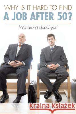 Why Is It Hard to Find a Job After 50?: We Aren't Dead Yet! Wicker Ph. D., Don 9781491829967 Authorhouse - książka