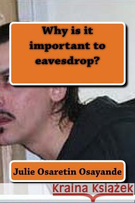 Why is it important to eavesdrop?: Importance of eavesdropping Osayande, Julie Osaretin 9781534727137 Createspace Independent Publishing Platform - książka