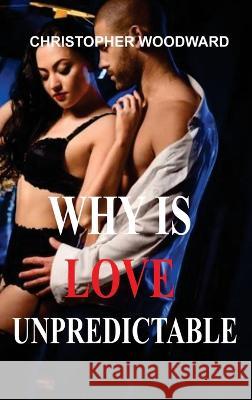 Why Is Love Unpredictable Christopher Woodward   9781804347829 Christopher Woodward - książka