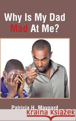 Why Is My Dad Mad At Me? Maynard, Patricia H. 9781496928030 Authorhouse - książka