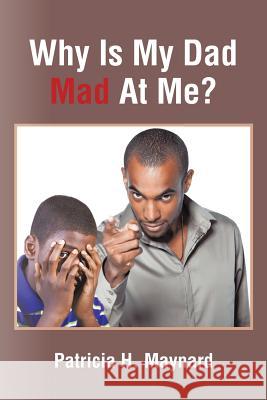 Why Is My Dad Mad At Me? Maynard, Patricia H. 9781496928047 Authorhouse - książka