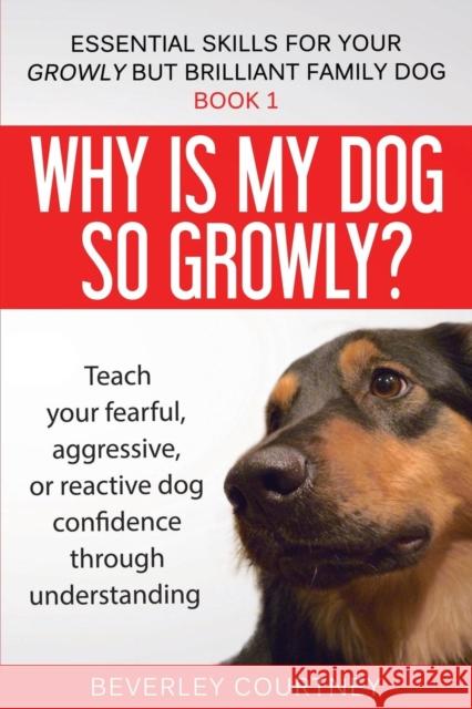 Why is my dog so growly?: Teach your fearful, aggressive, or reactive dog confidence through understanding Courtney, Beverley 9781916437654 Beverley Courtney - książka