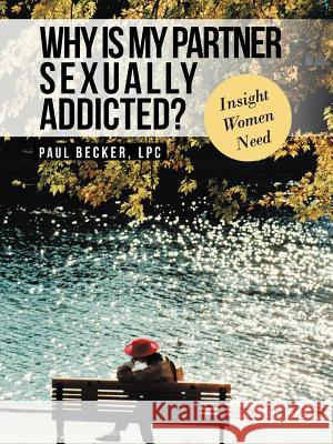 Why Is My Partner Sexually Addicted?: Insight Women Need Becker Lpc, Paul 9781468550115 Authorhouse - książka