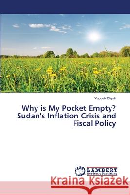 Why is My Pocket Empty? Sudan's Inflation Crisis and Fiscal Policy Elryah Yagoub 9783659775741 LAP Lambert Academic Publishing - książka