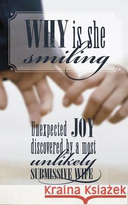 Why Is She Smiling: Unexpected Joy Discovered by a Most Unlikely Submissive Wife Amy Williams 9781493712670 Createspace Independent Publishing Platform - książka