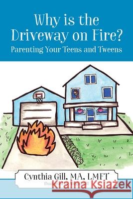 Why is the Driveway on Fire? Parenting Your Teens and Tweens Cynthia Gill 9781977239075 Outskirts Press - książka