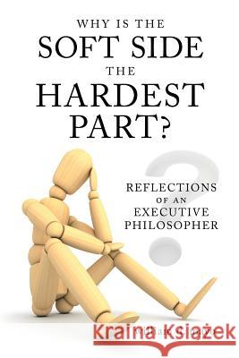 Why Is the Soft Side the Hardest Part?: Reflections of an Executive Philosopher Mayo, William D. 9781463474409 Authorhouse - książka