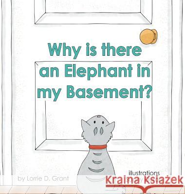 Why is there an Elephant in my Basement? Grant, Lorrie D. 9780692909485 Kelbecca Books - książka