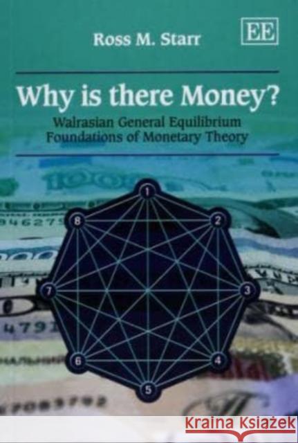 Why is There Money?: Walrasian General Equilibrium Foundations of Monetary Theory Ross M. Starr   9781781002919 Edward Elgar Publishing Ltd - książka