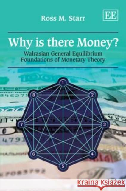 Why is There Money?: Walrasian General Equilibrium Foundations of Monetary Theory Ross M. Starr   9781848448568 Edward Elgar Publishing Ltd - książka