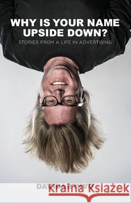 Why is Your Name Upside Down?: Stories from a Life in Advertising Oakley, David 9780990986515 Carmel Saybrook - książka