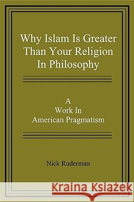 Why Islam Is Greater Than Your Religion in Philosophy Nick Ruderman 9780615316123 Ruderman Publishers - książka