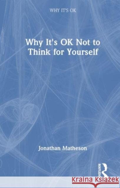 Why It's OK Not to Think for Yourself Jonathan Matheson 9781032438269 Taylor & Francis Ltd - książka