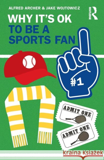 Why It's OK to Be a Sports Fan Alfred Archer Jake Wojtowicz 9781032221342 Taylor & Francis Ltd - książka