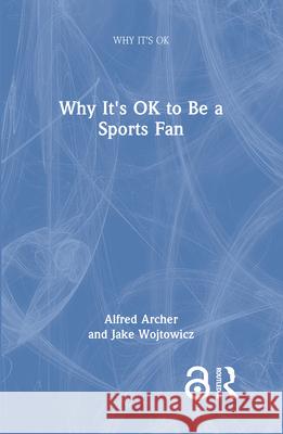 Why It's OK to Be a Sports Fan Alfred Archer Jake Wojtowicz 9781032221359 Routledge - książka