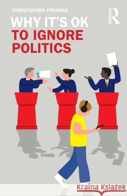 Why It's OK to Ignore Politics Freiman, Christopher 9781138389007 Routledge - książka