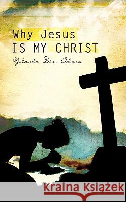 Why Jesus Is My Christ Yolanda Dino Abaca 9781607916444 Xulon Press - książka