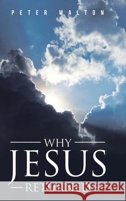 Why Jesus Returned Peter Walton 9781098027575 Christian Faith Publishing, Inc - książka