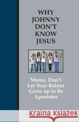 Why Johnny Don't Know Jesus: Mama, Don't Let Your Babies Grow up to be Apostates Olsen, Peter Christian 9781603500678 Lucas Park Books - książka