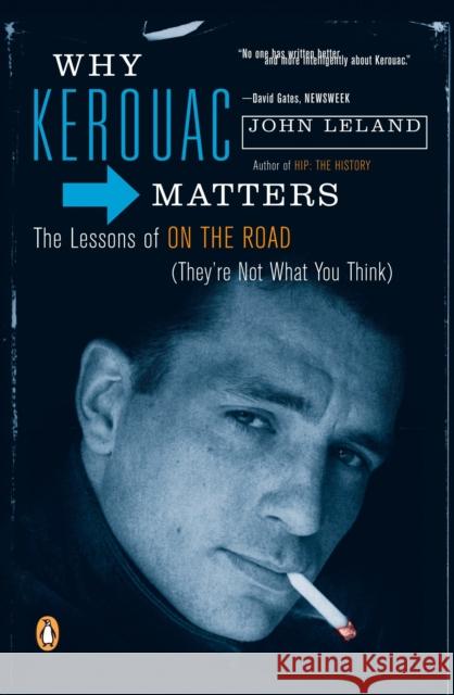 Why Kerouac Matters: The Lessons of on the Road (They're Not What You Think) John Leland 9780143114376 Penguin Books - książka