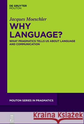 Why Language?: What Pragmatics Tells Us about Language and Communication Jacques Moeschler 9783110723328 Walter de Gruyter - książka