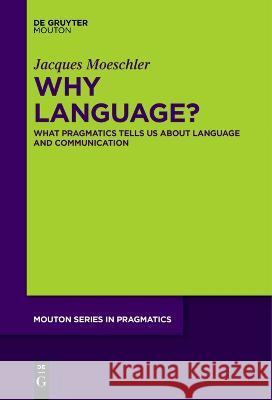 Why Language?: What Pragmatics Tells Us About Language And Communication Jacques Moeschler   9783111266763 De Gruyter Mouton - książka