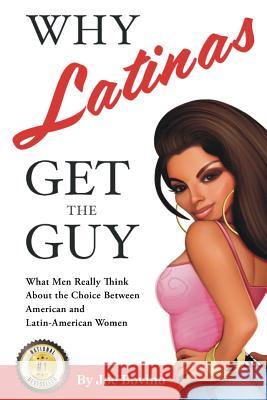 Why Latinas Get the Guy: What Men Really Think About the Choice Between American and Latin-American Women Bovino, Joe 9780998076126 Chickspotting, LLC - książka