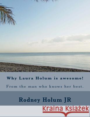 Why Laura Holum is awesome!: From the man who knows her best. Holum Jr, Rodney a. 9781495477263 Createspace - książka