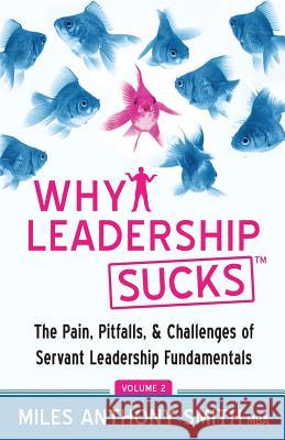 Why Leadership Sucks(TM) Volume 2: The Pain, Pitfalls, and Challenges of Servant Leadership Fundamentals Smith, Miles Anthony 9780988405370 Kompelling Publishing - książka