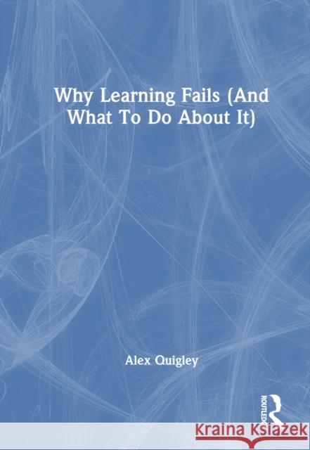 Why Learning Fails (and What to Do about It) Alex Quigley 9781032648774 Routledge - książka