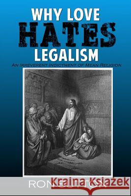 Why Love Hates Legalism Ron Sutton 9781501070679 Createspace - książka