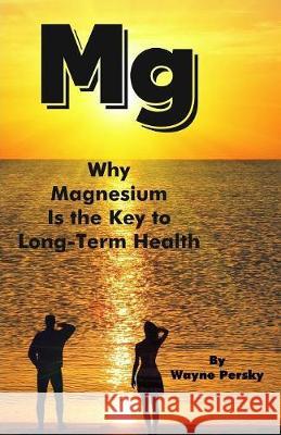 Why Magnesium Is the Key to Long-Term Health Wayne Persky   9781732822009 Persky Farms - książka