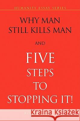 Why Man Still Kills Man and Five Steps to Stopping It! Roger Colley 9781436351669 Xlibris Corporation - książka