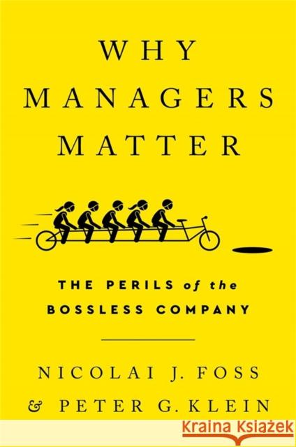 Why Managers Matter: The Perils of the Bossless Company Nicolai J. Foss Peter G. Klein 9781541751040 PublicAffairs - książka