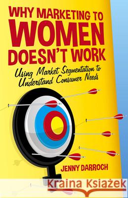 Why Marketing to Women Doesn't Work: Using Market Segmentation to Understand Consumer Needs J. Darroch 9781349471027 Palgrave MacMillan - książka