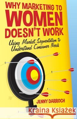 Why Marketing to Women Doesn't Work: Using Market Segmentation to Understand Consumer Needs Darroch, J. 9781349471034 Palgrave Macmillan - książka