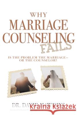 Why Marriage Counseling Fails: Is the Problem the Marriage--Or the Counselor? David Hawkins 9781641238489 Whitaker House - książka