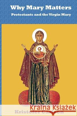 Why Mary Matters: Protestants and the Virgin Mary Kristofer J. Carlson 9780692273197 Dormition Publishing - książka