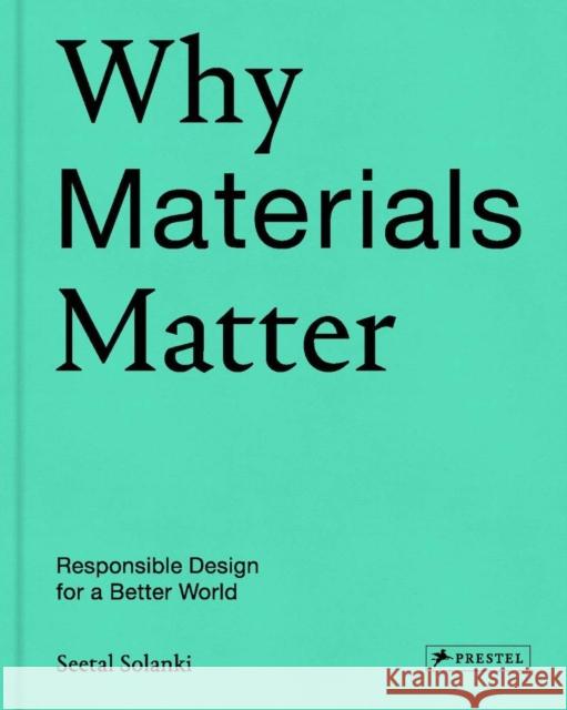 Why Materials Matter: Responsible Design for a Better World Seetal Solanki Liz Corbin 9783791384719 Prestel - książka