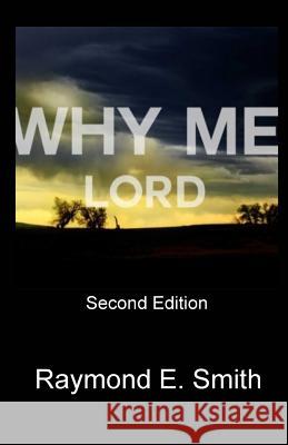 Why Me Lord?: Second Edition Raymond E. Smith 9781535091404 Createspace Independent Publishing Platform - książka