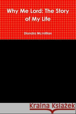 Why Me Lord: The Story of My Life Diandra McMillian 9780359039333 Lulu.com - książka