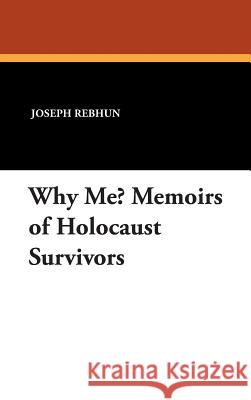 Why Me? Memoirs of Holocaust Survivors Joseph Rebhun 9781434492364 Borgo Press - książka