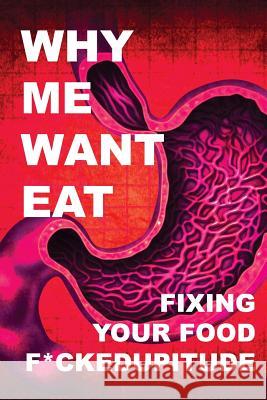 Why Me Want Eat: Fixing Your Food F*ckedupitude Krista Scott-Dixon 9781544812298 Createspace Independent Publishing Platform - książka