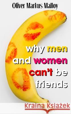 Why Men And Women Can't Be Friends: Honest Relationship Advice for Women Malloy, Oliver Markus 9781947258044 Becker and Malloy LLC - książka