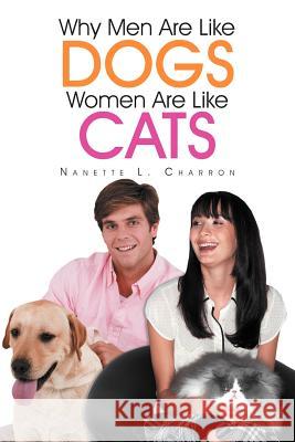 Why Men Are Like Dogs and Women Are Like Cats Nanette L. Charron 9781465390202 Xlibris Corporation - książka