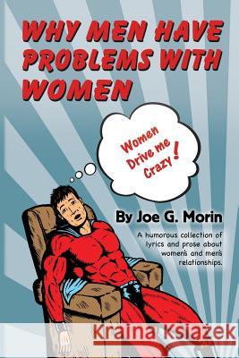 Why Men Have Problems With Women Morin, Joe G. 9780615863436 Lyrics and Books from the Heart Publishing Co - książka