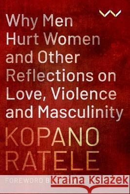 Why Men Hurt Women and Other Reflections on Love, Violence and Masculinity Kopano Ratele 9781776147649 Wits University Press - książka
