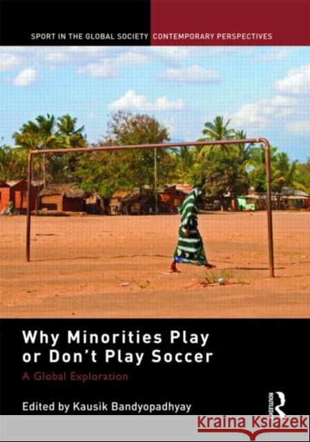 Why Minorities Play or Don't Play Soccer: A Global Exploration Bandyopadhyay, Kausik 9780415497145 Taylor & Francis - książka