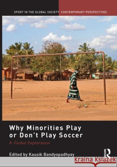 Why Minorities Play or Don't Play Soccer: A Global Exploration Bandyopadhyay, Kausik 9780415518154 Routledge - książka